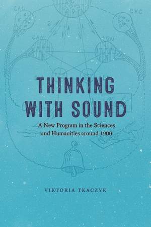 Thinking with Sound: A New Program in the Sciences and Humanities around 1900