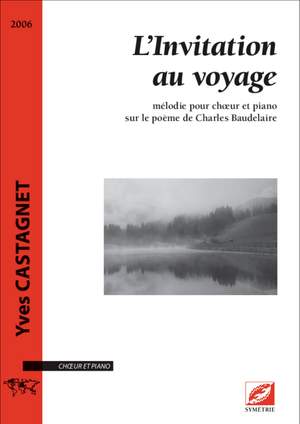 Castagnet, Yves: L’Invitation au voyage, mélodie pour chœur et piano sur le poème de Charles Beaudelaire