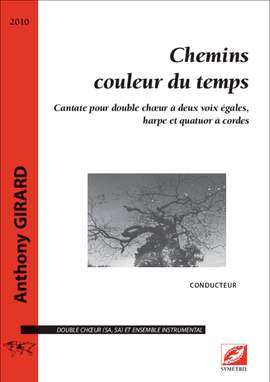 Girard, Anthony: Chemins couleur du temps. Cantate pour double chœur à deux voix égales, harpe et quatuor à cordes