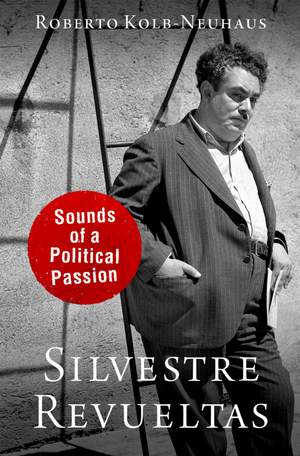 Silvestre Revueltas: Sounds of a Political Passion