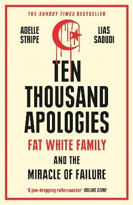 Ten Thousand Apologies: Fat White Family and the Miracle of Failure: A Sunday Times Bestseller and Rough Trade Book of the Year