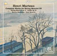 Henri Marteau: Complete Works For String Quartet, Vol. 3