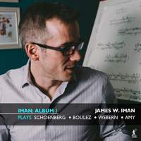 Album 1: James W. Iman Plays Schoenberg, Boulez, Webern and Amy