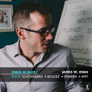 Album 1: James W. Iman Plays Schoenberg, Boulez, Webern and Amy