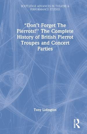 “Don’t Forget The Pierrots!'' The Complete History of British Pierrot Troupes & Concert Parties