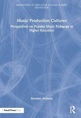 Music Production Cultures: Perspectives on Popular Music Pedagogy in Higher Education