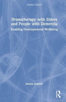 Dramatherapy with Elders and People with Dementia: Enabling Developmental Wellbeing