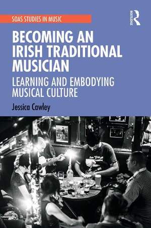 Becoming an Irish Traditional Musician: Learning and Embodying Musical Culture