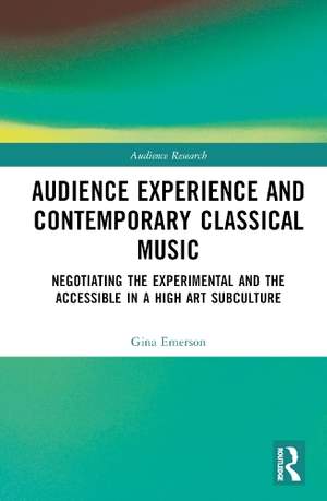 Audience Experience and Contemporary Classical Music: Negotiating the Experimental and the Accessible in a High Art Subculture