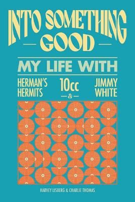I'm Into Something Good: My Life Managing 10cc, Herman's Hermits & Many More!