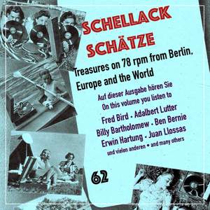 Schellack Schätze, Vol. 62: Treasures on 78 RPM from Berlin, Europe & the World