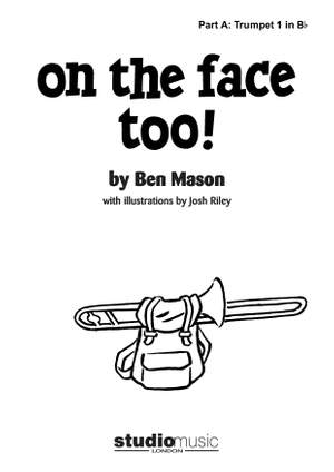 Ben Mason: On the Face Too! (Part A: Trumpet 1 in Bb)