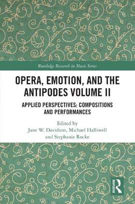 Opera, Emotion, and the Antipodes Volume II: Applied Perspectives: Compositions and Performances