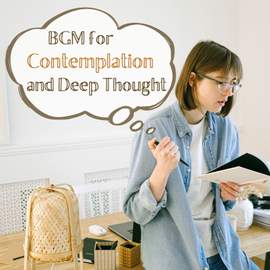 BGM for Contemplation and Deep Thought