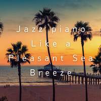 Jazz Piano Like a Pleasant Sea Breeze