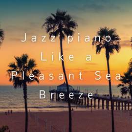 Jazz Piano Like a Pleasant Sea Breeze