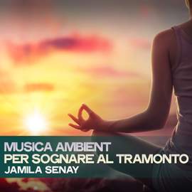 Musica Ambient Per Sognare Al Tramonto