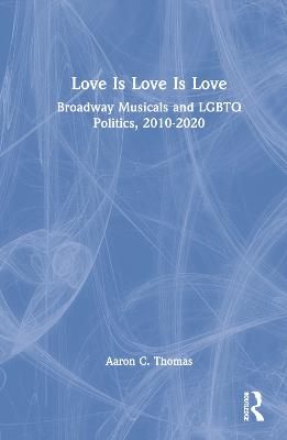 Love Is Love Is Love: Broadway Musicals and LGBTQ Politics, 2010-2020