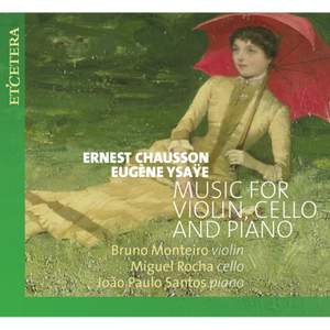 Chausson & Ysaye: Music For Violin, Cello and Piano