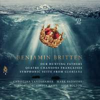 Britten: Our Hunting Fathers, Quatre Chansons Francaises & Gloriana Suite