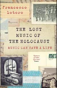 The Lost Music of the Holocaust: Bringing the music of the camps to the ears of the world at last