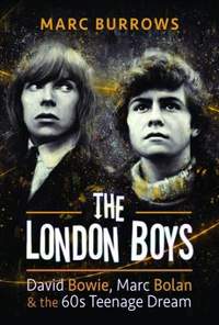 The London Boys: David Bowie, Marc Bolan and the 60s Teenage Dream
