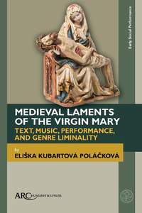 Medieval Laments of the Virgin Mary: Text, Music, Performance, and Genre Liminality