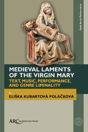Medieval Laments of the Virgin Mary: Text, Music, Performance, and Genre Liminality