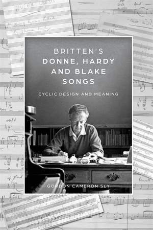 Britten’s Donne, Hardy and Blake Songs: Cyclic Design and Meaning