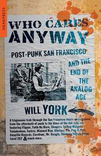 Who Cares Anyway: Post-Punk San Francisco and the End of the Analog Age