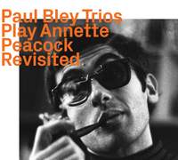 Paul Bley Trios: Play Annette Peacock, Revisited