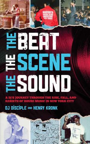 The Beat, the Scene, the Sound: A DJ's Journey through the Rise, Fall, and Rebirth of House Music in New York City