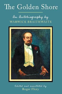 The Golden Shore: An Autobiography by Warwick Braithwaite; Edited and annotated by Roger Flury