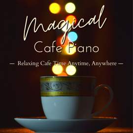 Magical Cafe Piano - Relaxing Cafe Time Anytime, Anywhere