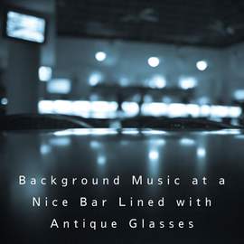Background Music at a Nice Bar Lined with Antique Glasses