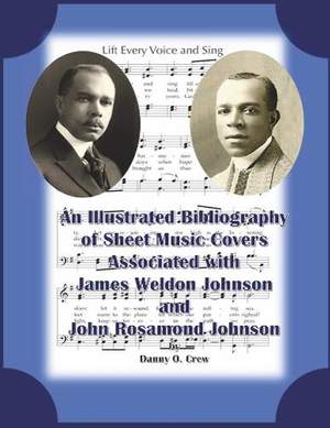 A Sheet Music Bibliography of Weldon and Rosamond Johnson: An Illustrated Bibliography of Sheet Music Covers