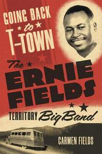Going Back to T-Town Volume 2: The Ernie Fields Territory Big Band
