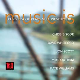 Music Is - Chris Biscoe Plays Mike Westbrook
