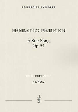 Parker, Horatio: A Star Song: Lyric Rhapsody for Chorus, Solo Voices and Orchestra, op. 54