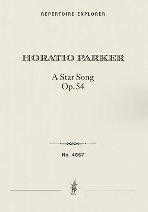 Parker, Horatio: A Star Song: Lyric Rhapsody for Chorus, Solo Voices and Orchestra, op. 54