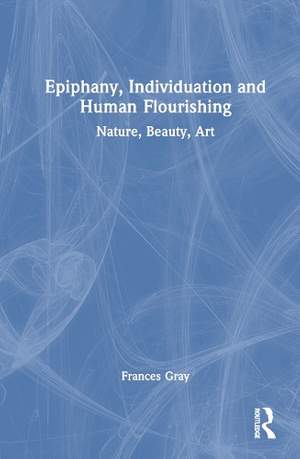 Epiphanies, Individuation, and Human Flourishing: Essays on Nature, Beauty, and Art