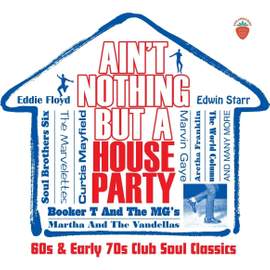 Ain't Nothing But A House Party - 60s and Early 70s Club Soul Classics