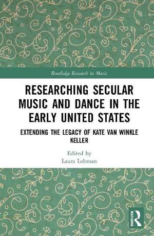 Researching Secular Music and Dance in the Early United States: Extending the Legacy of Kate Van Winkle Keller