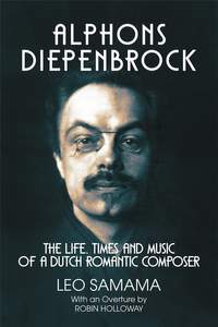 Alphons Diepenbrock: The Life, Times and Music of a Dutch Romantic Composer