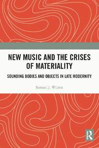 New Music and the Crises of Materiality: Sounding Bodies and Objects in Late Modernity