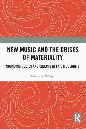 New Music and the Crises of Materiality: Sounding Bodies and Objects in Late Modernity