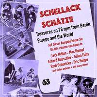Schellack Schätze, Vol. 63: Treasures on 78 RPM from Berlin, Europe & the World