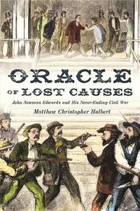 Oracle of Lost Causes: John Newman Edwards and His Never-Ending Civil War