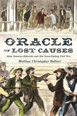 Oracle of Lost Causes: John Newman Edwards and His Never-Ending Civil War