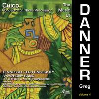 The Music of Greg Danner, Vol. 4: Concerto for 3 Percussion 'Cuico'